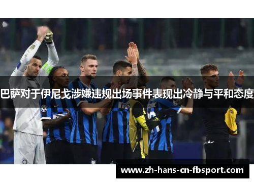 巴萨对于伊尼戈涉嫌违规出场事件表现出冷静与平和态度