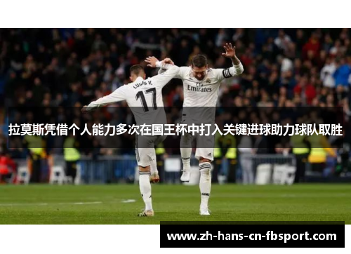 拉莫斯凭借个人能力多次在国王杯中打入关键进球助力球队取胜