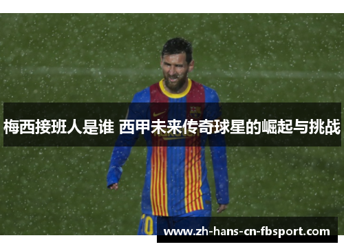梅西接班人是谁 西甲未来传奇球星的崛起与挑战