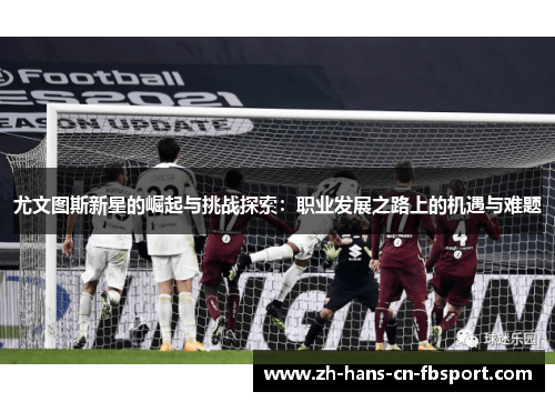 尤文图斯新星的崛起与挑战探索：职业发展之路上的机遇与难题