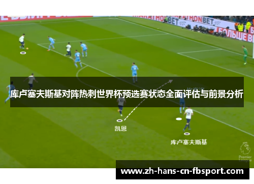 库卢塞夫斯基对阵热刺世界杯预选赛状态全面评估与前景分析